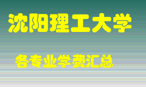 沈阳理工大学学费多少？各专业学费多少