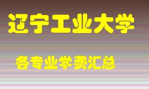 辽宁工业大学学费多少？各专业学费多少