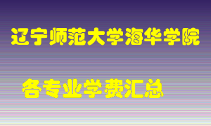 辽宁师范大学海华学院学费多少？各专业学费多少