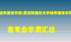 沈阳城市建设学院(原沈阳建筑大学城市建设学院)学费多少？各专业学费多少