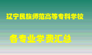 辽宁民族师范高等专科学校学费多少？各专业学费多少