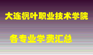 大连枫叶职业技术学院学费多少？各专业学费多少