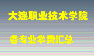 大连职业技术学院学费多少？各专业学费多少