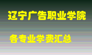 辽宁广告职业学院学费多少？各专业学费多少