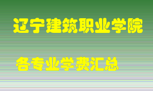 辽宁建筑职业学院学费多少？各专业学费多少