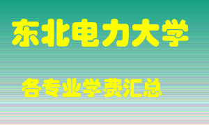 东北电力大学学费多少？各专业学费多少