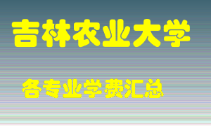 吉林农业大学学费多少？各专业学费多少