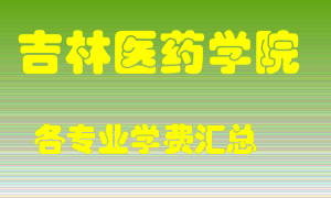 吉林医药学院学费多少？各专业学费多少