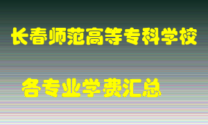 长春师范高等专科学校学费多少？各专业学费多少