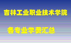 吉林工业职业技术学院学费多少？各专业学费多少