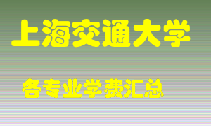 上海交通大学学费多少？各专业学费多少