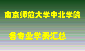 南京师范大学中北学院学费多少？各专业学费多少