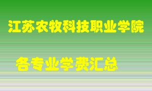 江苏农牧科技职业学院学费多少？各专业学费多少