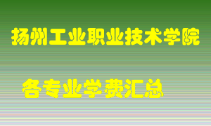 扬州工业职业技术学院学费多少？各专业学费多少