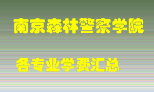 南京森林警察学院学费多少？各专业学费多少