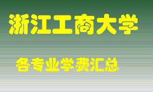 浙江工商大学学费多少？各专业学费多少