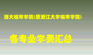 浙大城市学院(原浙江大学城市学院)学费多少？各专业学费多少