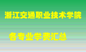 浙江交通职业技术学院学费多少？各专业学费多少