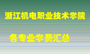 浙江机电职业技术学院学费多少？各专业学费多少