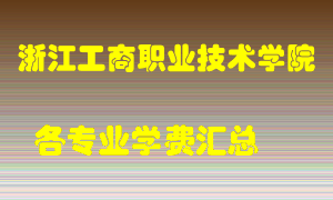 浙江工商职业技术学院学费多少？各专业学费多少