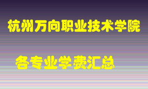 杭州万向职业技术学院学费多少？各专业学费多少