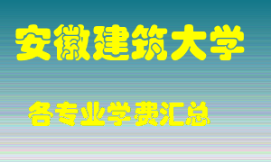 安徽建筑大学学费多少？各专业学费多少