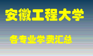 安徽工程大学学费多少？各专业学费多少