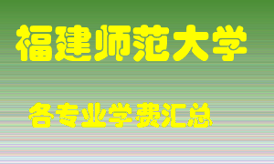 福建师范大学学费多少？各专业学费多少