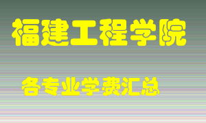 福建工程学院学费多少？各专业学费多少