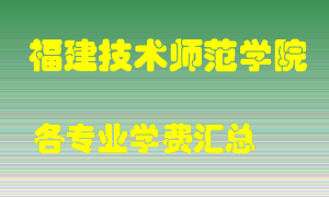 福建技术师范学院学费多少？各专业学费多少