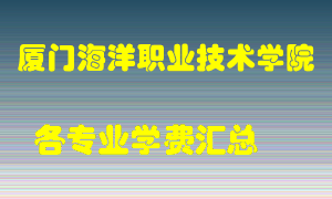 厦门海洋职业技术学院学费多少？各专业学费多少