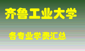 齐鲁工业大学学费多少？各专业学费多少