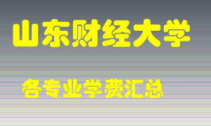 山东财经大学学费多少？各专业学费多少