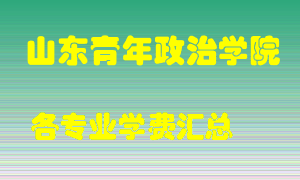 山东青年政治学院学费多少？各专业学费多少