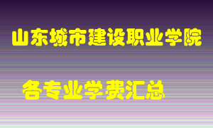 山东城市建设职业学院学费多少？各专业学费多少