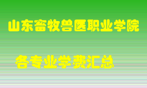 山东畜牧兽医职业学院学费多少？各专业学费多少