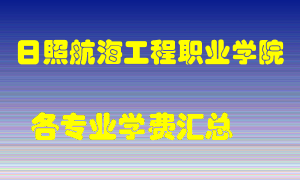 日照航海工程职业学院学费多少？各专业学费多少