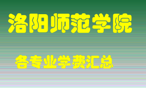 洛阳师范学院学费多少？各专业学费多少