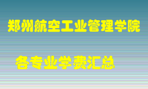 郑州航空工业管理学院学费多少？各专业学费多少