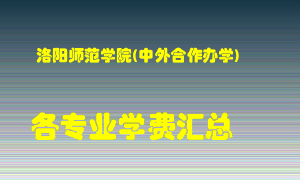 洛阳师范学院(中外合作办学)学费多少？各专业学费多少