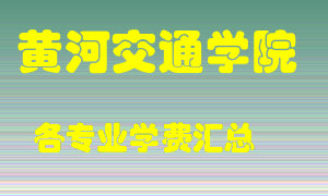 黄河交通学院学费多少？各专业学费多少