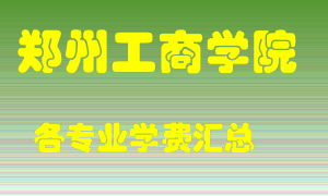 郑州工商学院学费多少？各专业学费多少