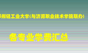 郑州轻工业大学(与济源职业技术学院联办)学费多少？各专业学费多少