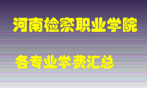 河南检察职业学院学费多少？各专业学费多少