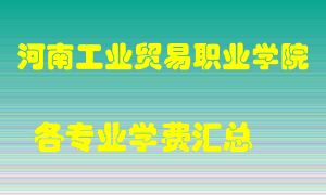 河南工业贸易职业学院学费多少？各专业学费多少