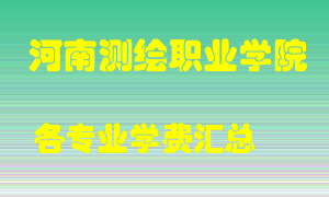 河南测绘职业学院学费多少？各专业学费多少