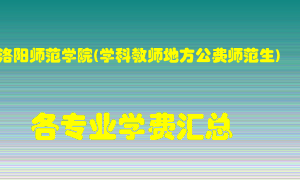 洛阳师范学院(学科教师地方公费师范生)学费多少？各专业学费多少