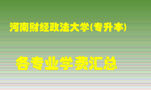 河南财经政法大学(专升本)学费多少？各专业学费多少