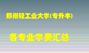 郑州轻工业大学(专升本)学费多少？各专业学费多少