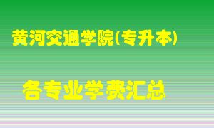 黄河交通学院(专升本)学费多少？各专业学费多少